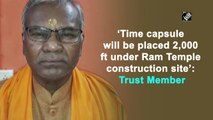 ‘Time capsule will be placed 2,000 ft under Ram Temple construction site’: Trust Member