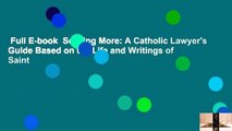 Full E-book  Seeking More: A Catholic Lawyer's Guide Based on the Life and Writings of Saint