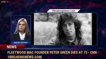 Fleetwood Mac founder Peter Green dies at 73 - CNN - 1BreakingNews.com