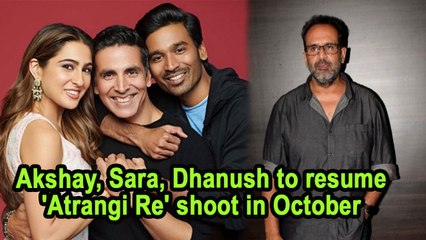 Akshay, Sara, Dhanush to resume 'Atrangi Re' shoot in October