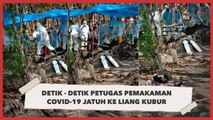 Detik - detik Petugas Pemakaman Covid-19 Jatuh ke Liang Kubur