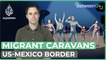Migrant caravans: Journey to the US-Mexico border | Between Us