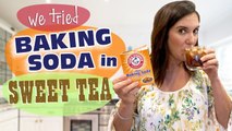 We Tried Sweet Tea with Baking Soda