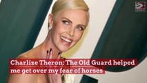 Charlize Theron - The Old Guard helped me get over my fear of horses