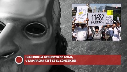 ¡VAN POR LA RENUNCIA DE AMLO, Y LA MARCHA FIFÍ ES EL COMIENZO!