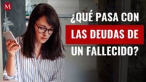 ¿Qué pasa con las deudas de un fallecido?