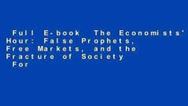 Full E-book  The Economists' Hour: False Prophets, Free Markets, and the Fracture of Society  For
