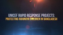 Unicef Rapid Response Projects: Protecting Rohingya Children in Bangladesh