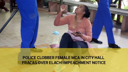 Police clobber female MCA in City Hall fracas over Elachi impeachment notice