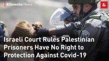 Israeli Court Rules Palestinian Prisoners Have No Right to Protection Against Covid-19