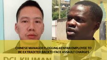 Chinese manager flogging a Kenyan employee to be extradited back to face assault charges
