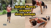 Aahana Kumra snapped doing pushups
