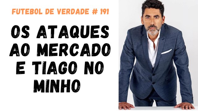 Futebol de Verdade #191 - Os ataques ao mercado e Tiago no Minho