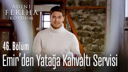 Emir'den yatağa kahvaltı - Adını Feriha Koydum 46. Bölüm