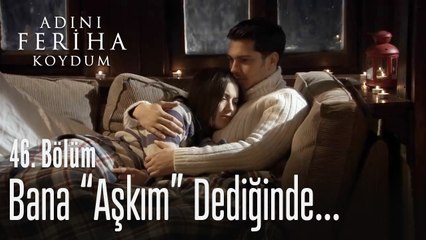 Bana aşkım dediğinde ayağa kalktım - Adını Feriha Koydum 46. Bölüm