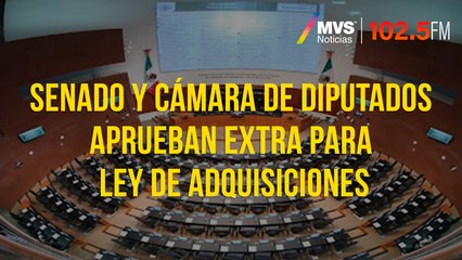 Senado y Cámara de Diputados aprueban extra para Ley de Adquisiciones