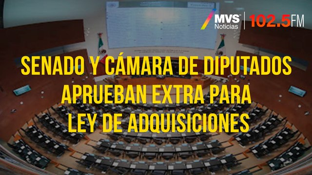 Senado y Cámara de Diputados aprueban extra para Ley de Adquisiciones