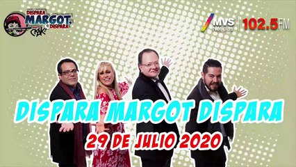 Dispara Margot, Dispara 29 Julio 2020