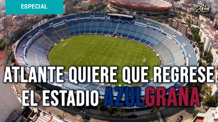 Atlante quiere que regrese el Estadio Azulgrana