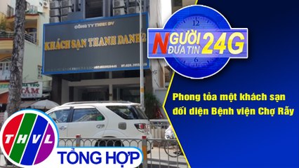 Người đưa tin 24G (6g30 ngày 30/07/2020) - Phong tỏa một khách sạn đối diện Bệnh viện Chợ Rẫy