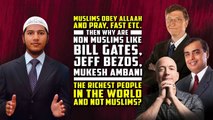 Muslims Follow Allaah’s Commandments and Pray, Fast etc. Then why are non Muslims like Bill Gates, Jeff Bezos, Mukesh Ambani the Richest People in the World and not Muslims? -  Fariq Zakir Naik