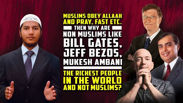 Muslims Follow Allaah’s Commandments and Pray, Fast etc. Then why are non Muslims like Bill Gates, Jeff Bezos, Mukesh Ambani the Richest People in the World and not Muslims? - Fariq Zakir Naik