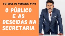 Futebol de Verdade #192 -O público e as descidas na secretaria