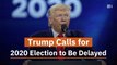 Trump Wants A Delayed Election