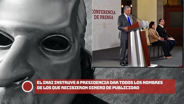 ¡El INAI instruye a Presidencia dar todos los nombres de los que recibieron dinero de publicidad!