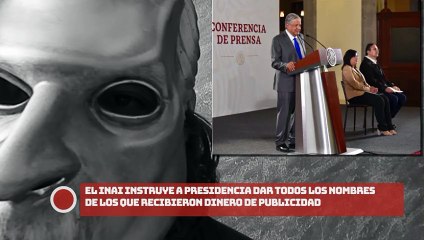 ¡El INAI instruye a Presidencia dar todos los nombres de los que recibieron dinero de publicidad!