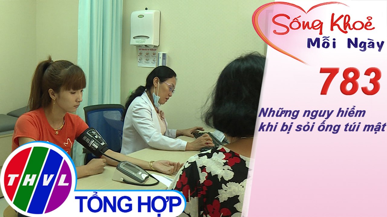 Những nguy hiểm khi bị sỏi ống túi mật | Sống khỏe mỗi ngày - Kỳ 783
