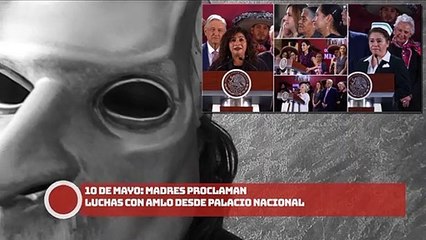 ¡10 de mayo Madres proclaman luchas con AMLO desde Palacio Nacional!