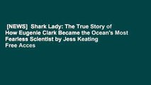 [NEWS]  Shark Lady: The True Story of How Eugenie Clark Became the Ocean's