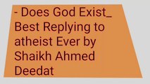 Does God Exist?????_ Best Replying to hindu & ATHEIST Ever by Shaikh Ahmed Deedat