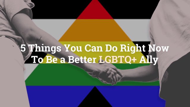 5 Things You Can Do Right Now To Be a Better LGBTQ+ Ally