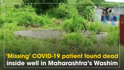 'Missing' Covid-19 patient found dead inside well in Maharashtra’s Washim