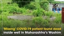 'Missing' Covid-19 patient found dead inside well in Maharashtra’s Washim