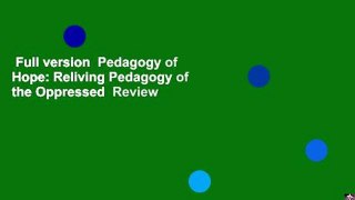 Full version  Pedagogy of Hope: Reliving Pedagogy of the Oppressed  Review