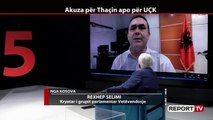 Report TV -Aktakuzat ndaj Thaçit/ Rexhep Selimi: Hetimet e Hagës të padrejta dhe etnike!