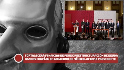 ¡Fortalecerá finanzas de Pemex acuerdo de reestructuración de deuda; bancos confían en Gobierno de México, afirma AMLO!