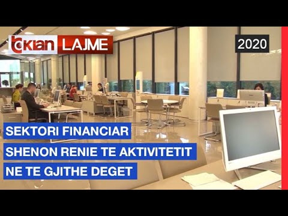 Sektori financiar shenon renie te aktivitetit ne te gjithe deget |Lajme-News