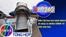 Người đưa tin 24G (6g30 ngày 03/08/2020) - Đắk Lắk truy tìm hành khách đi cùng ca nhiễm COVID-19