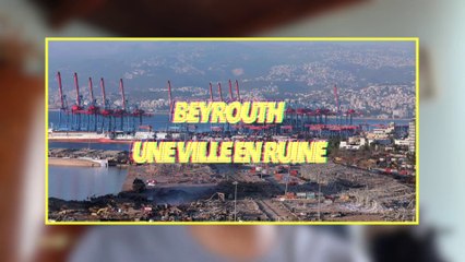 LES 2 EXPLOSIONS À BEYROUTH... UNE VILLE EN RUINE