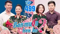 Bạn Muốn Hẹn Hò|Tập 499 FULL|Tim ĐỨC PHANH với vẻ đẹp NỮ QUÂN NHÂN hạ gục chàng từ cái nhìn đầu tiên