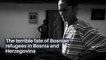 The terrible fate of Bosnian refugees in Bosnia and Herzegovina