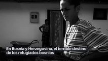 En Bosnia y Herzegovina, el terrible destino de los refugiados bosnios