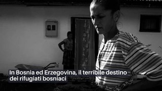 In Bosnia ed Erzegovina, il terribile destino dei rifugiati bosniaci