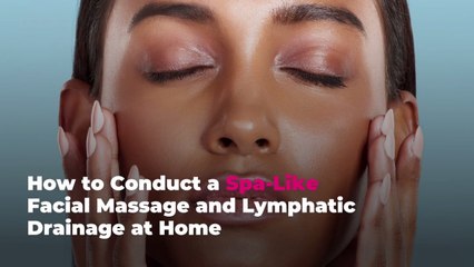 How to Conduct a Spa-Like Facial Massage and Lymphatic Drainage at Home