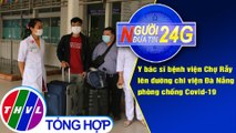 Người đưa tin 24G (6g30 ngày 04/08/2020) - Y bác sĩ bệnh viện Chợ Rẫy lên đường chi viện Đà Nẵng