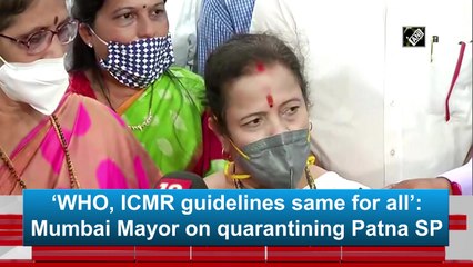 ‘WHO, ICMR guidelines same for all’: Mumbai Mayor on quarantining Patna SP